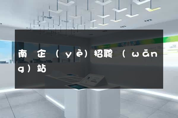 南寧企業(yè)招聘網(wǎng)站