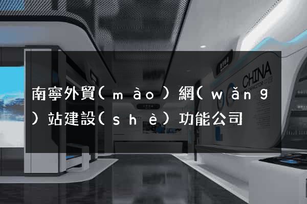 南寧外貿(mào)網(wǎng)站建設(shè)功能公司