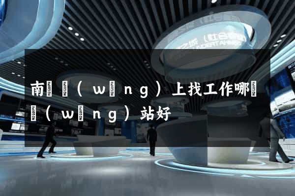 南寧網(wǎng)上找工作哪個網(wǎng)站好