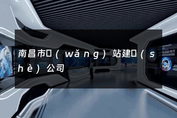 南昌市網(wǎng)站建設(shè)公司