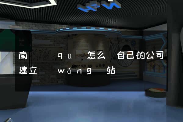 南潯區(qū)怎么給自己的公司建立網(wǎng)站