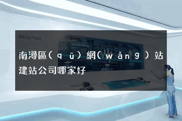 南潯區(qū)網(wǎng)站建站公司哪家好
