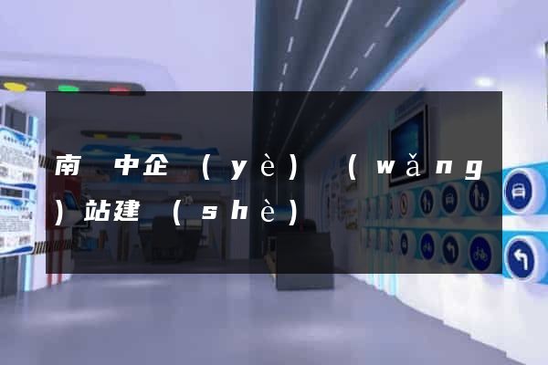 南灣中企業(yè)網(wǎng)站建設(shè)