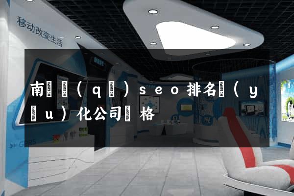 南譙區(qū)seo排名優(yōu)化公司價格