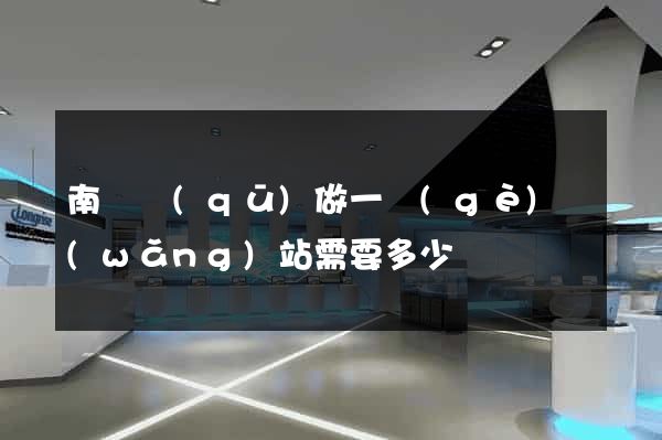 南譙區(qū)做一個(gè)網(wǎng)站需要多少錢