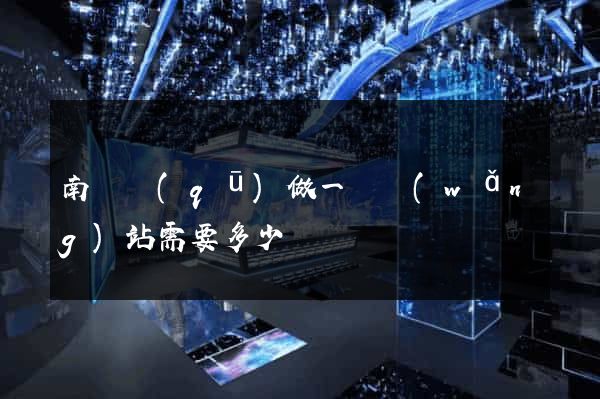 南譙區(qū)做一個網(wǎng)站需要多少錢
