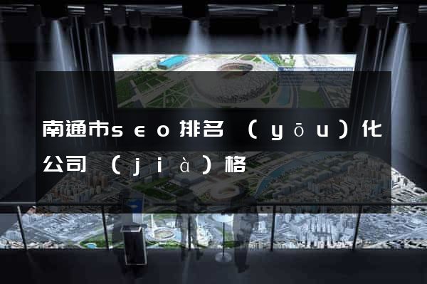南通市seo排名優(yōu)化公司價(jià)格