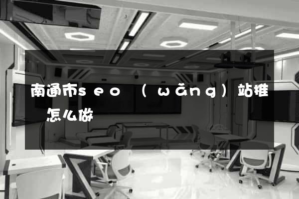 南通市seo網(wǎng)站推廣怎么做