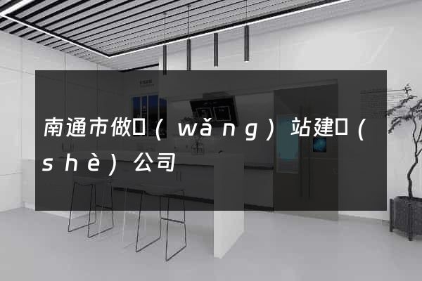 南通市做網(wǎng)站建設(shè)公司