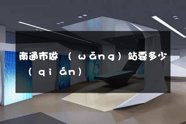 南通市做網(wǎng)站要多少錢(qián)