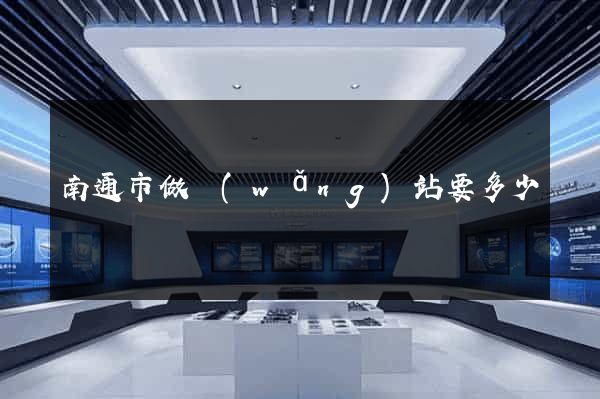 南通市做網(wǎng)站要多少錢