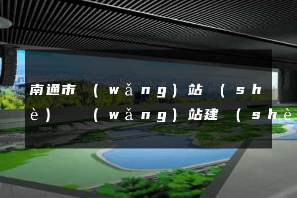 南通市網(wǎng)站設(shè)計網(wǎng)站建設(shè)