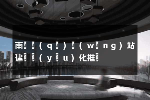 南長區(qū)網(wǎng)站建設優(yōu)化推廣