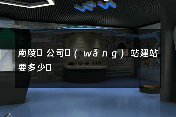 南陵縣公司網(wǎng)站建站要多少錢