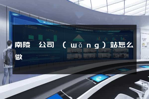 南陵縣公司網(wǎng)站怎么做
