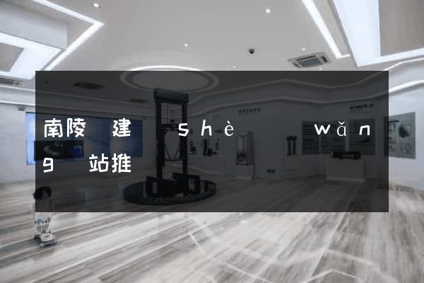南陵縣建設(shè)網(wǎng)站推廣