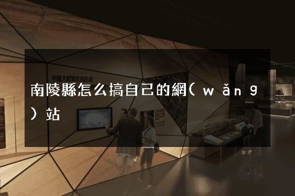 南陵縣怎么搞自己的網(wǎng)站