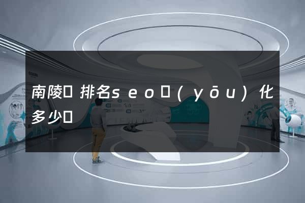 南陵縣排名seo優(yōu)化多少錢