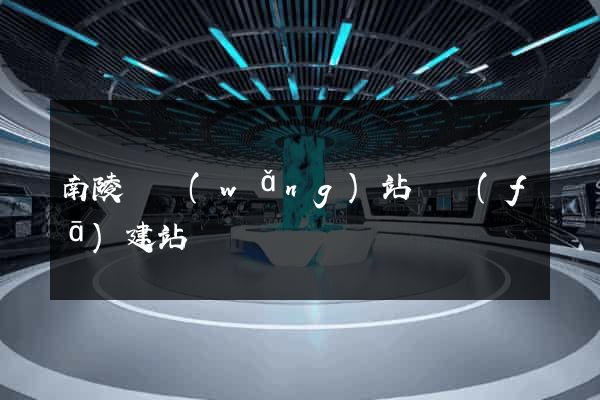 南陵縣網(wǎng)站開發(fā)建站