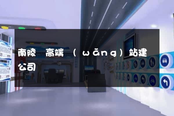南陵縣高端網(wǎng)站建設公司