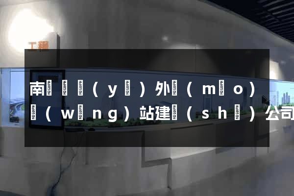 南頭專業(yè)外貿(mào)網(wǎng)站建設(shè)公司