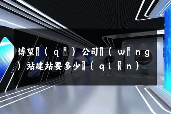 博望區(qū)公司網(wǎng)站建站要多少錢(qián)