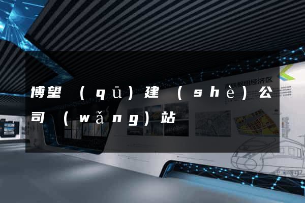 博望區(qū)建設(shè)公司網(wǎng)站