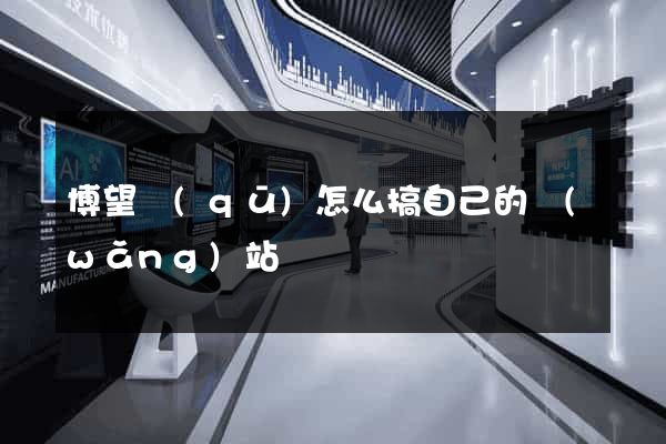 博望區(qū)怎么搞自己的網(wǎng)站
