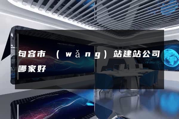 句容市網(wǎng)站建站公司哪家好