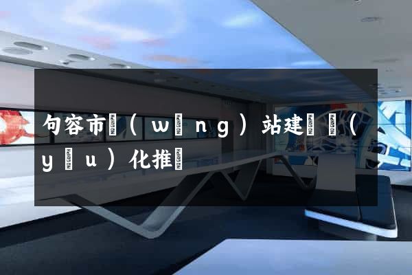 句容市網(wǎng)站建設優(yōu)化推廣