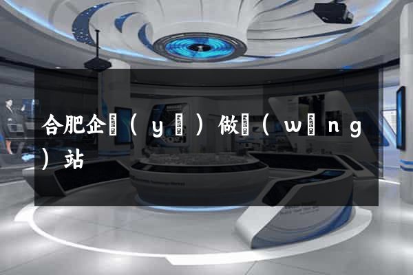 合肥企業(yè)做網(wǎng)站