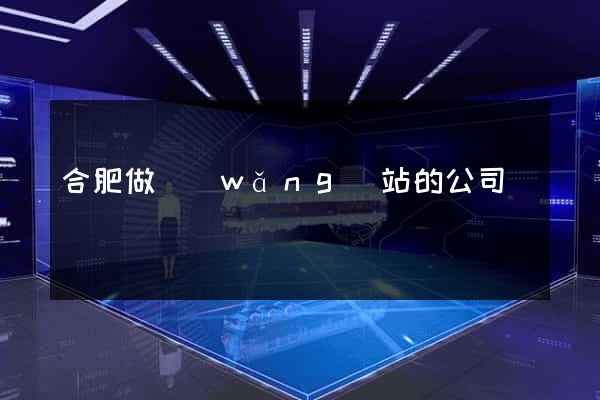 合肥做網(wǎng)站的公司