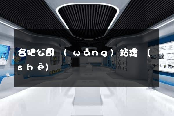 合肥公司網(wǎng)站建設(shè)