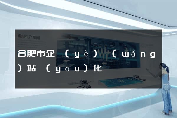 合肥市企業(yè)網(wǎng)站優(yōu)化