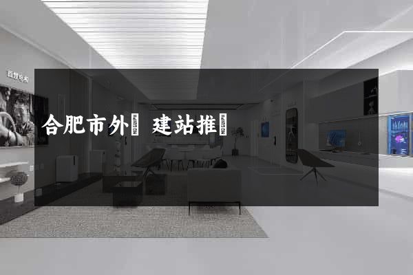 合肥市外貿建站推廣