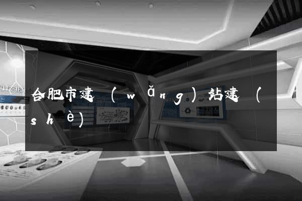合肥市建網(wǎng)站建設(shè)