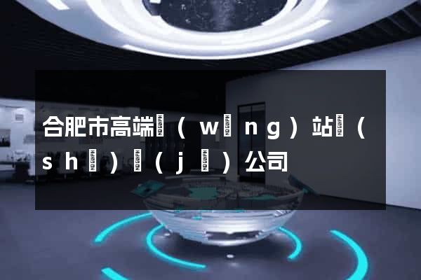 合肥市高端網(wǎng)站設(shè)計(jì)公司