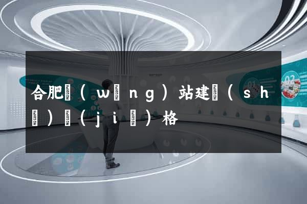合肥網(wǎng)站建設(shè)價(jià)格