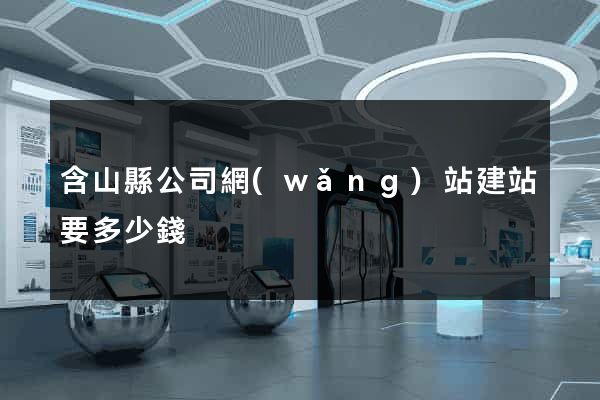 含山縣公司網(wǎng)站建站要多少錢