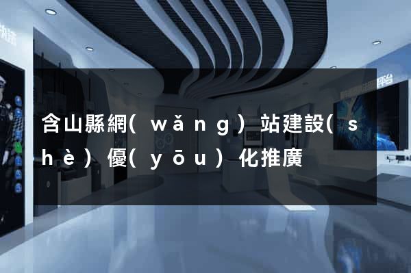含山縣網(wǎng)站建設(shè)優(yōu)化推廣