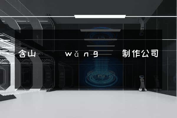 含山縣網(wǎng)頁制作公司