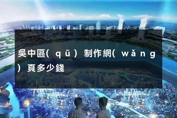 吳中區(qū)制作網(wǎng)頁多少錢