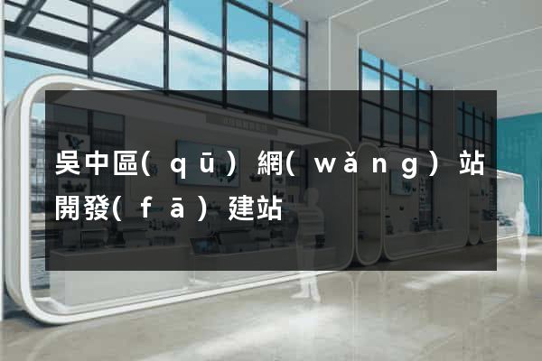吳中區(qū)網(wǎng)站開發(fā)建站
