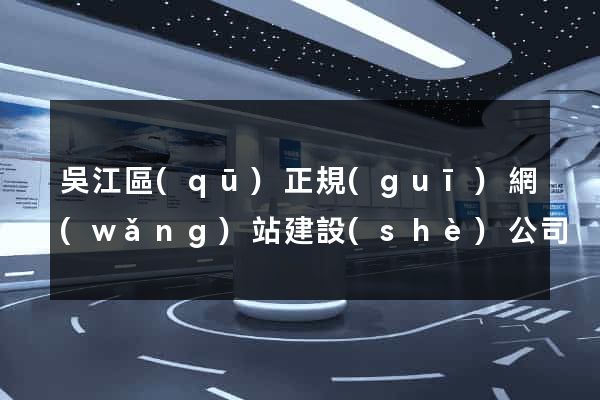 吳江區(qū)正規(guī)網(wǎng)站建設(shè)公司