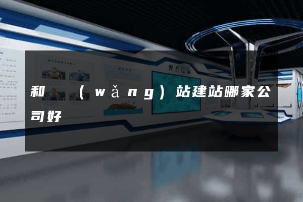和縣網(wǎng)站建站哪家公司好