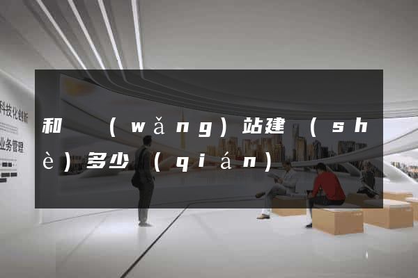 和縣網(wǎng)站建設(shè)多少錢(qián)