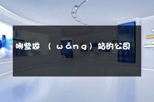 哪些做網(wǎng)站的公司