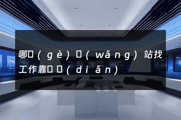 哪個(gè)網(wǎng)站找工作靠譜點(diǎn)