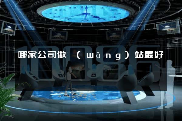 哪家公司做網(wǎng)站最好