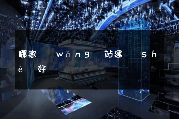 哪家網(wǎng)站建設(shè)好